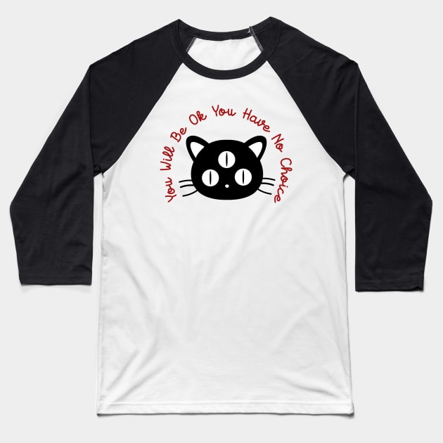 You Will Be Ok You Have No Choice (MYSTICAL CAT) Baseball T-Shirt by remerasnerds